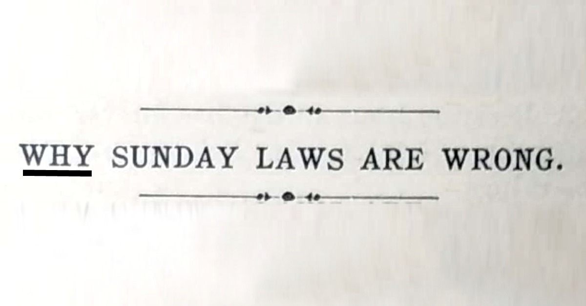 Why Sunday Laws are Wrong, The Logic of Religious Legislation by A.T. Jones